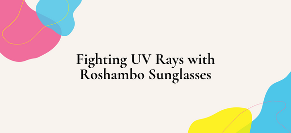 Fighting UV Rays with Roshambo Sunglasses