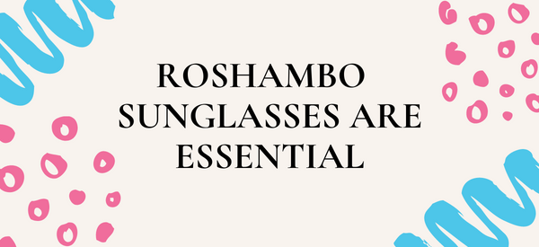 Roshambo Sunglasses are Essential